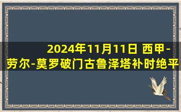 2024年11月11日 西甲-劳尔-莫罗破门古鲁泽塔补时绝平 巴拉多利德1-1毕尔巴鄂